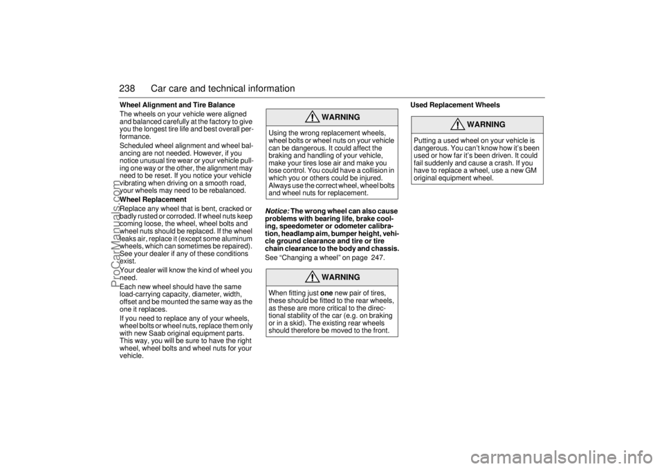 SAAB 9-5 2004  Owners Manual 238 Car care and technical informationWheel Alignment and Tire Balance
The wheels on your vehicle were aligned 
and balanced carefully at the factory to give 
you the longest tire life and best overal