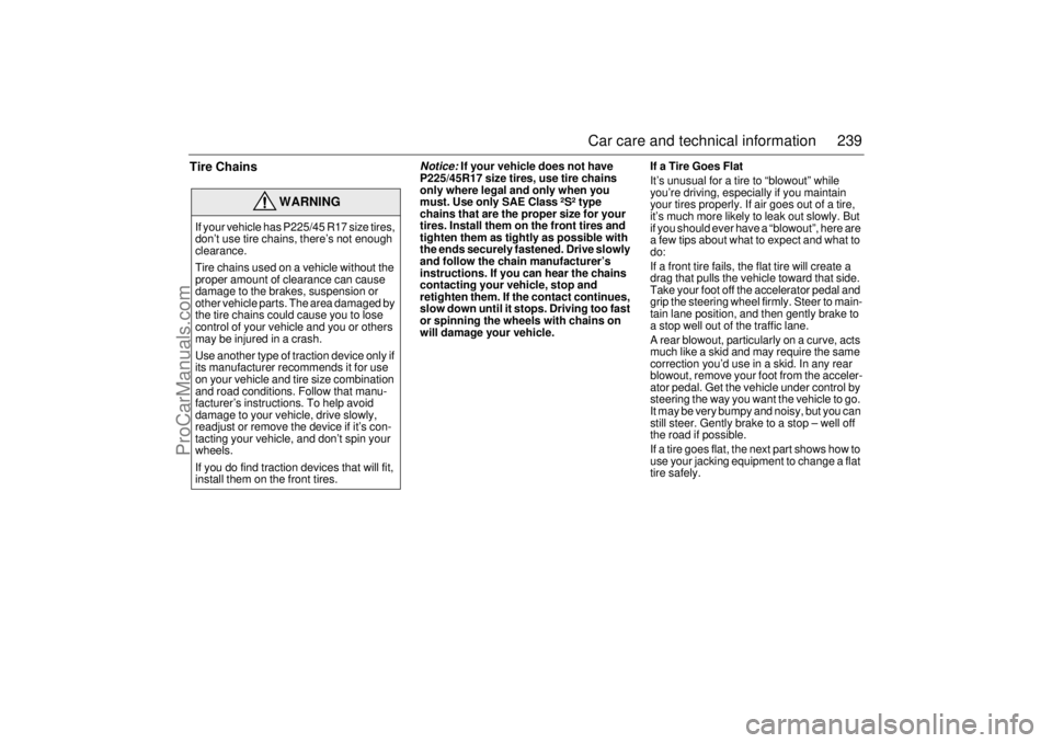 SAAB 9-5 2004 Owners Manual 239 Car care and technical information
Tire Chains
Notice:
If your vehicle does not have
P225/45R17 size tires, use tire chains
only where legal and only when you
must. Use only SAE Class ²S² ty SAAB 9-5 2004 Owners Manual 239 Car care and technical information
Tire Chains
Notice:
If your vehicle does not have
P225/45R17 size tires, use tire chains
only where legal and only when you
must. Use only SAE Class ²S² ty