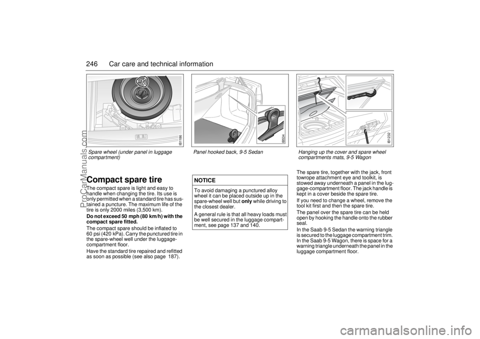 SAAB 9-5 2004  Owners Manual 246 Car care and technical informationCompact spare tireThe compact spare is light and easy to 
handle when changing the tire. Its use is 
only permitted when a standard tire has sus-
tained a punctur
