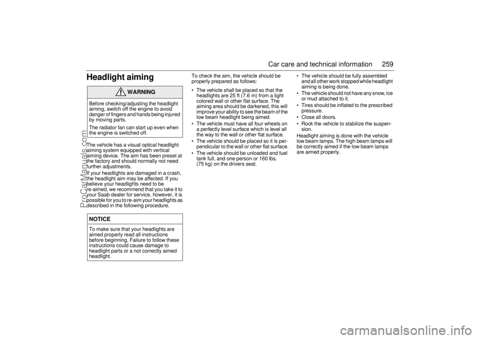 SAAB 9-5 2004  Owners Manual 259 Car care and technical information
Headlight aiming The vehicle has a visual optical headlight 
aiming system equipped with vertical 
aiming device. The aim has been preset at 
the factory and sho
