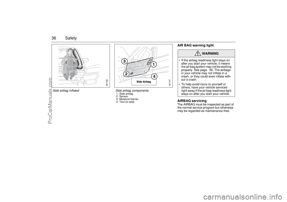 SAAB 9-5 2004 Owners Guide 36 Safety
AIR BAG warning light
AIRBAG servicingThe AIRBAG must be inspected as part of
the normal service program but otherwise
may be regarded as maintenance-free.
WARNING
If the airbag readines SAAB 9-5 2004 Owners Guide 36 Safety
AIR BAG warning light
AIRBAG servicingThe AIRBAG must be inspected as part of
the normal service program but otherwise
may be regarded as maintenance-free.
WARNING
If the airbag readines