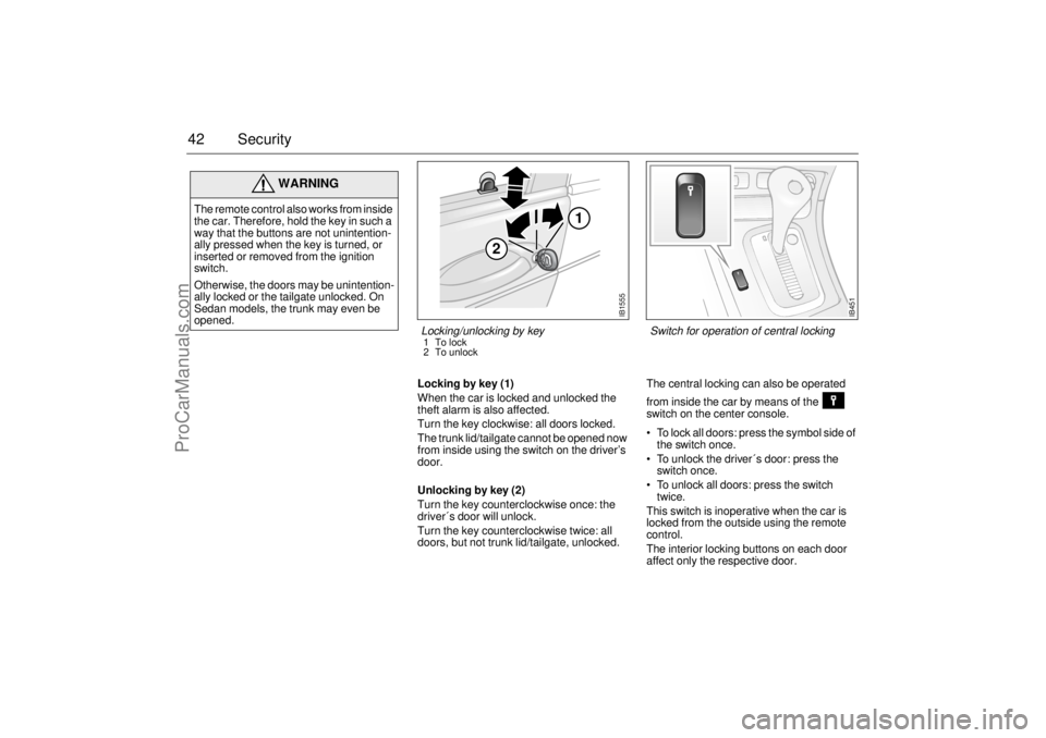 SAAB 9-5 2004 Service Manual 42 Security
Locking by key (1)
When the car is locked and unlocked the
theft alarm is also affected.
Turn the key clockwise: all doors locked.
The trunk lid/tailgate cannot be opened now
from insi SAAB 9-5 2004 Service Manual 42 Security
Locking by key (1)
When the car is locked and unlocked the
theft alarm is also affected.
Turn the key clockwise: all doors locked.
The trunk lid/tailgate cannot be opened now
from insi
