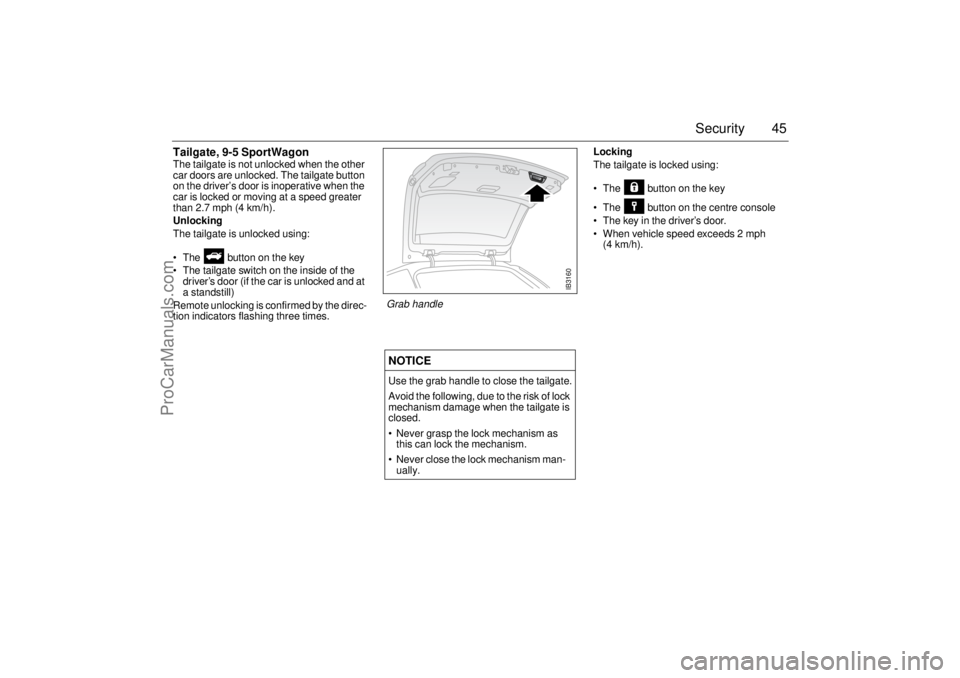 SAAB 9-5 2004 Service Manual 45 Security
Tailgate, 9-5 SportWagonThe tailgate is not unlocked when the other
car doors are unlocked. The tailgate button
on the driver’s door is inoperative when the
car is locked or moving at SAAB 9-5 2004 Service Manual 45 Security
Tailgate, 9-5 SportWagonThe tailgate is not unlocked when the other
car doors are unlocked. The tailgate button
on the driver’s door is inoperative when the
car is locked or moving at
