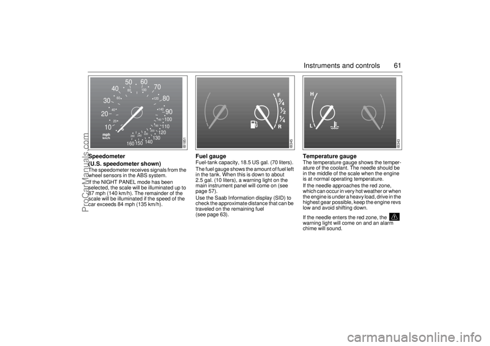 SAAB 9-5 2004  Owners Manual 61 Instruments and controls
Speedometer
(U.S. speedometer shown)The speedometer receives signals from the 
wheel sensors in the ABS system. 
If the NIGHT PANEL mode has been 
selected, the scale will 