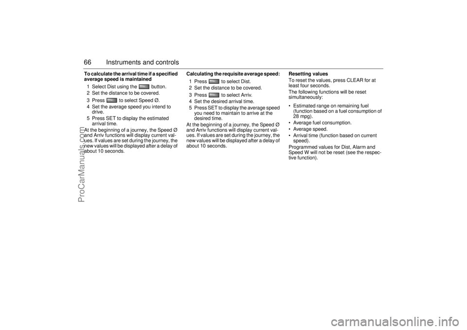 SAAB 9-5 2004  Owners Manual 66 Instruments and controlsTo calculate the arrival time if a specified 
average speed is maintained 
1 Select Dist using the   button. 
2 Set the distance to be covered. 
3 Press   to select Speed Ø