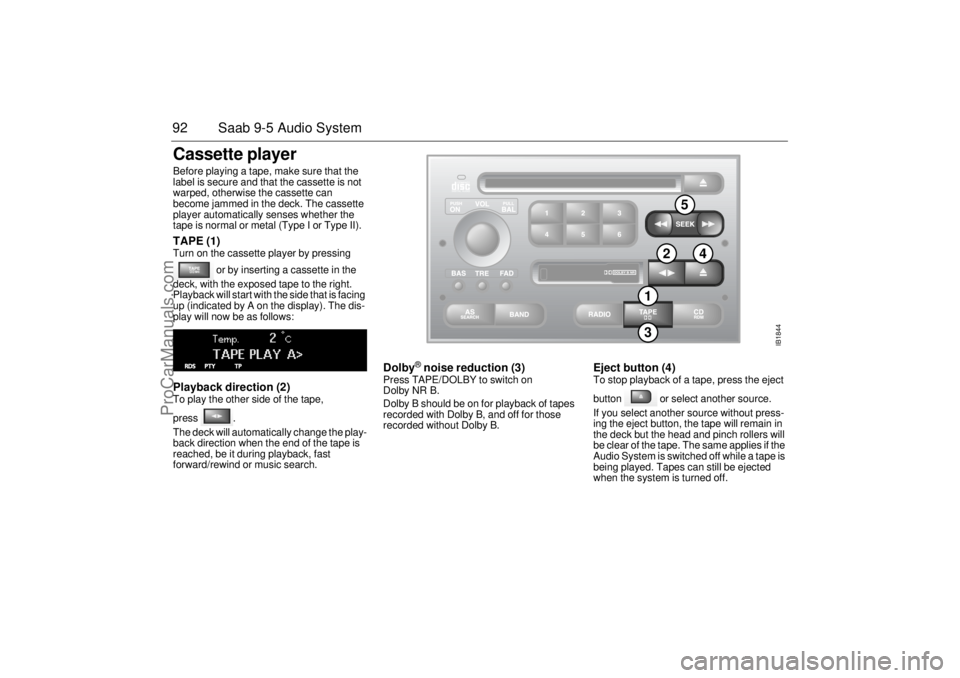 SAAB 9-5 2004 Owners Manual 92 Saab 9-5 Audio SystemCassette player Before playing a tape, make sure that the
label is secure and that the cassette is not
warped, otherwise the cassette can
become jammed in the deck. The cass SAAB 9-5 2004 Owners Manual 92 Saab 9-5 Audio SystemCassette player Before playing a tape, make sure that the
label is secure and that the cassette is not
warped, otherwise the cassette can
become jammed in the deck. The cass