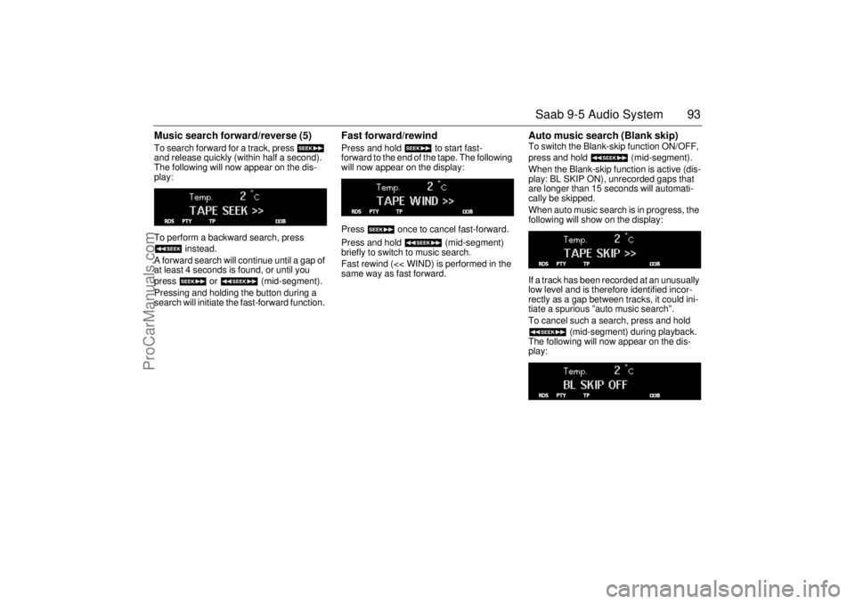 SAAB 9-5 2004 Owners Manual 93 Saab 9-5 Audio System
Music search forward/reverse (5) To search forward for a track, press
and release quickly (within half a second).
The following will now appear on the dis-
play:
To perfo SAAB 9-5 2004 Owners Manual 93 Saab 9-5 Audio System
Music search forward/reverse (5) To search forward for a track, press
and release quickly (within half a second).
The following will now appear on the dis-
play:
To perfo