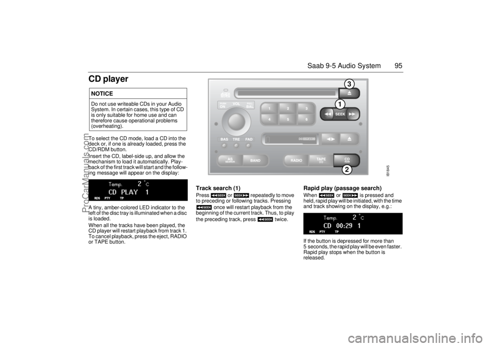 SAAB 9-5 2004 Owners Manual 95 Saab 9-5 Audio System
CD playerTo select the CD mode, load a CD into the
deck or, if one is already loaded, press the
CD/RDM button.
Insert the CD, label-side up, and allow the
mechanism to load SAAB 9-5 2004 Owners Manual 95 Saab 9-5 Audio System
CD playerTo select the CD mode, load a CD into the
deck or, if one is already loaded, press the
CD/RDM button.
Insert the CD, label-side up, and allow the
mechanism to load