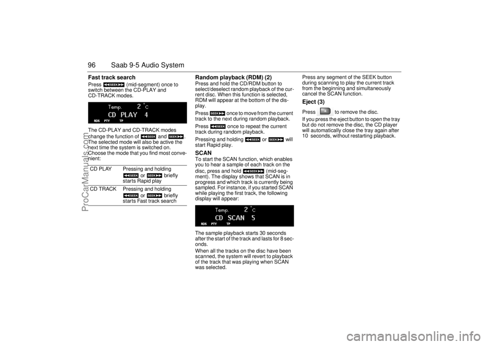 SAAB 9-5 2004 Owners Manual 96 Saab 9-5 Audio SystemFast track search Press (mid-segment) once to
switch between the CD-PLAY and
CD-TRACK modes.
The CD-PLAY and CD-TRACK modes
change the function of and .
The selected SAAB 9-5 2004 Owners Manual 96 Saab 9-5 Audio SystemFast track search Press (mid-segment) once to
switch between the CD-PLAY and
CD-TRACK modes.
The CD-PLAY and CD-TRACK modes
change the function of and .
The selected