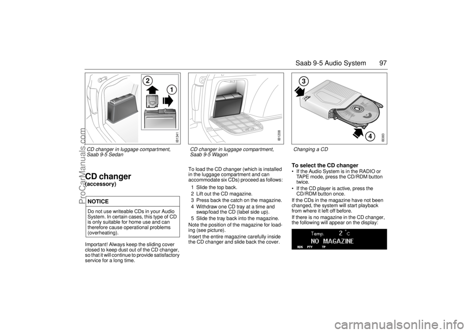 SAAB 9-5 2004 Owners Guide 97 Saab 9-5 Audio System
CD changer(accessory)Important! Always keep the sliding cover
closed to keep dust out of the CD changer,
so that it will continue to provide satisfactory
service for a long SAAB 9-5 2004 Owners Guide 97 Saab 9-5 Audio System
CD changer(accessory)Important! Always keep the sliding cover
closed to keep dust out of the CD changer,
so that it will continue to provide satisfactory
service for a long