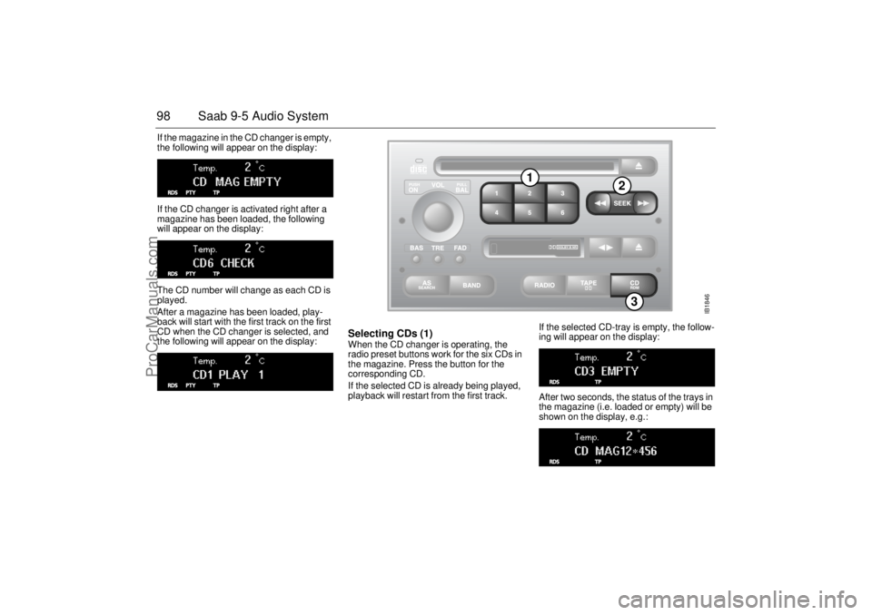 SAAB 9-5 2004 Owners Guide 98 Saab 9-5 Audio SystemIf the magazine in the CD changer is empty,
the following will appear on the display:
If the CD changer is activated right after a
magazine has been loaded, the following
w SAAB 9-5 2004 Owners Guide 98 Saab 9-5 Audio SystemIf the magazine in the CD changer is empty,
the following will appear on the display:
If the CD changer is activated right after a
magazine has been loaded, the following
w