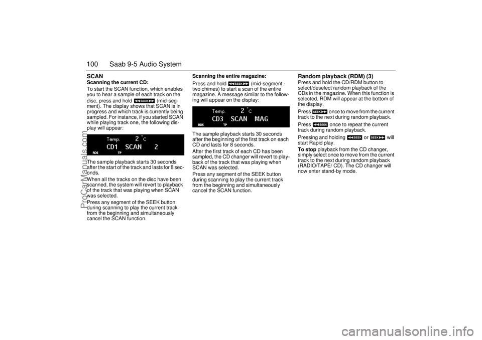 SAAB 9-5 2004 Owners Guide 100 Saab 9-5 Audio SystemSCAN Scanning the current CD:
To start the SCAN function, which enables
you to hear a sample of each track on the
disc, press and hold (mid-seg-
ment). The display shows SAAB 9-5 2004 Owners Guide 100 Saab 9-5 Audio SystemSCAN Scanning the current CD:
To start the SCAN function, which enables
you to hear a sample of each track on the
disc, press and hold (mid-seg-
ment). The display shows