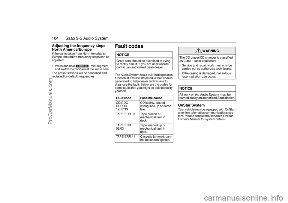 SAAB 9-5 2005 Owners Manual 104 Saab 9-5 Audio SystemAdjusting the frequency steps
North America/Europe If the car is taken from North America to
Europe, the radio’s frequency steps can be
adjusted.
Press and hold (mid SAAB 9-5 2005 Owners Manual 104 Saab 9-5 Audio SystemAdjusting the frequency steps
North America/Europe If the car is taken from North America to
Europe, the radio’s frequency steps can be
adjusted.
Press and hold (mid