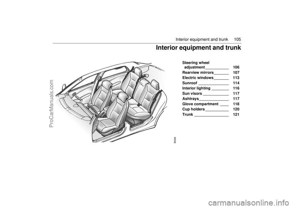 SAAB 9-5 2005 Owners Manual 105 Interior equipment and trunk
Steering wheel
adjustment ___________ 106
Rearview mirrors_______ 107
Electric windows _______ 113
Sunroof ______________ 114
Interior lighting ________ SAAB 9-5 2005 Owners Manual 105 Interior equipment and trunk
Steering wheel
adjustment ___________ 106
Rearview mirrors_______ 107
Electric windows _______ 113
Sunroof ______________ 114
Interior lighting ________