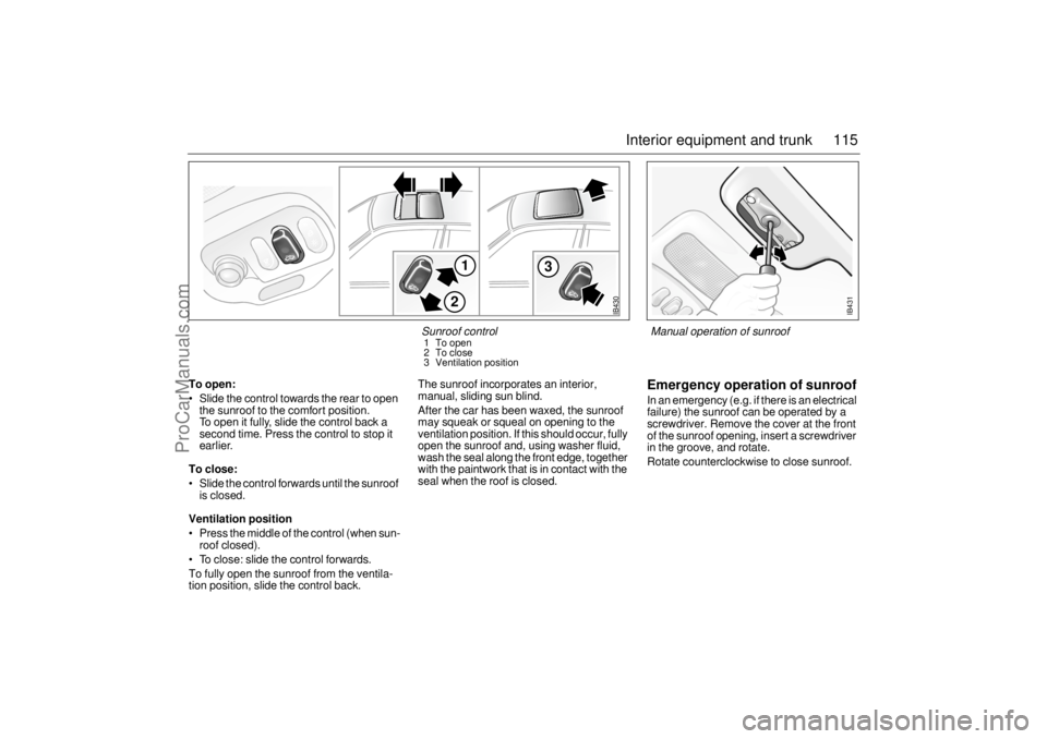 SAAB 9-5 2005 Owners Manual 115 Interior equipment and trunk
To open: Slide the control towards the rear to open
the sunroof to the comfort position.
To open it fully, slide the control back a
second time. Press the control t SAAB 9-5 2005 Owners Manual 115 Interior equipment and trunk
To open: Slide the control towards the rear to open
the sunroof to the comfort position.
To open it fully, slide the control back a
second time. Press the control t