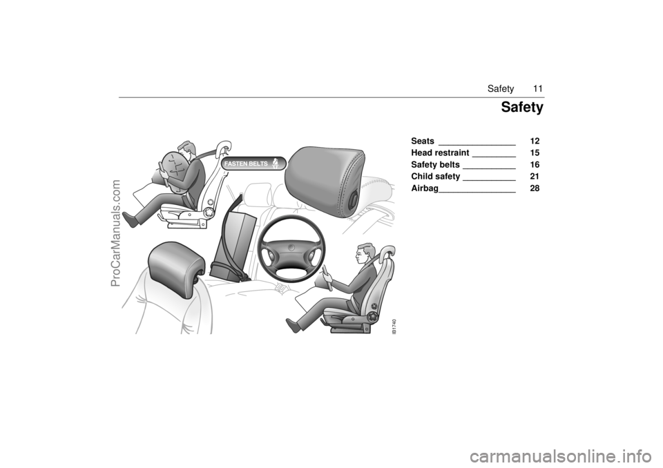 SAAB 9-5 2005 User Guide 11 Safety
Seats ________________ 12
Head restraint _________ 15
Safety belts ___________ 16
Child safety ___________ 21
Airbag________________ 28
IB1740
Safety
ProCarManuals.com SAAB 9-5 2005 User Guide 11 Safety
Seats ________________ 12
Head restraint _________ 15
Safety belts ___________ 16
Child safety ___________ 21
Airbag________________ 28
IB1740
Safety
ProCarManuals.com