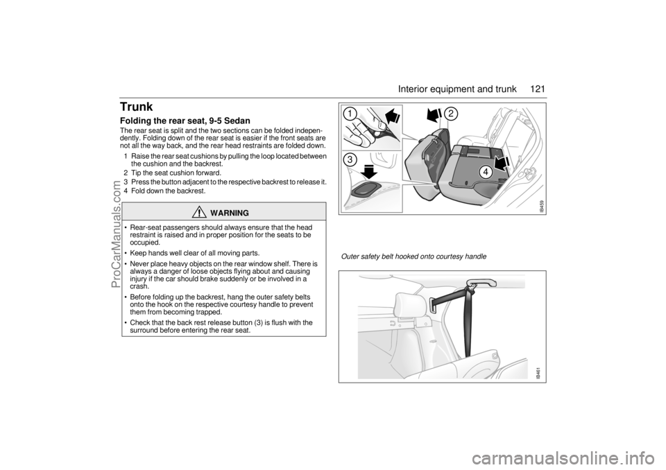 SAAB 9-5 2005 Owners Manual 121 Interior equipment and trunk
TrunkFolding the rear seat, 9-5 SedanThe rear seat is split and the two sections can be folded indepen-
dently. Folding down of the rear seat is easier if the front se SAAB 9-5 2005 Owners Manual 121 Interior equipment and trunk
TrunkFolding the rear seat, 9-5 SedanThe rear seat is split and the two sections can be folded indepen-
dently. Folding down of the rear seat is easier if the front se