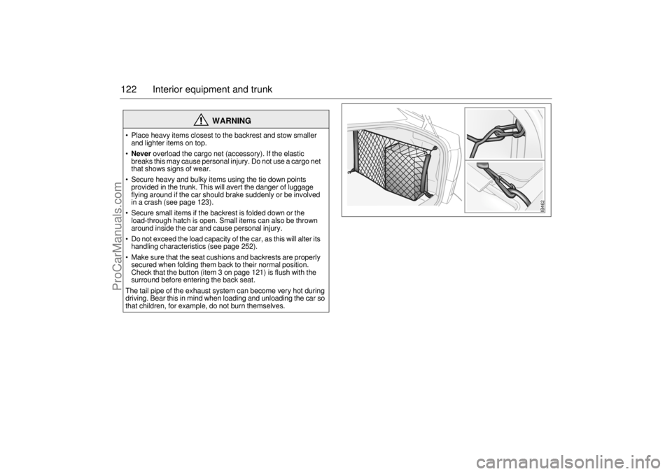 SAAB 9-5 2005 Owners Manual 122 Interior equipment and trunk
WARNING
Place heavy items closest to the backrest and stow smaller
and lighter items on top.
Never
overload the cargo net (accessory). If the elastic
breaks thi SAAB 9-5 2005 Owners Manual 122 Interior equipment and trunk
WARNING
Place heavy items closest to the backrest and stow smaller
and lighter items on top.
Never
overload the cargo net (accessory). If the elastic
breaks thi