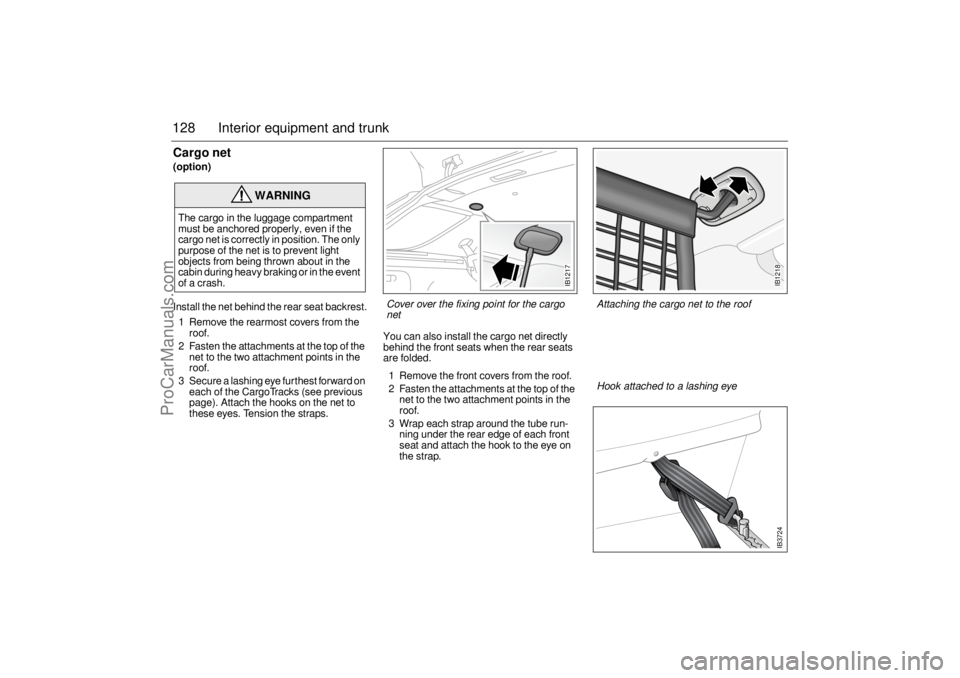 SAAB 9-5 2005 Owners Manual 128 Interior equipment and trunkCargo net(option)Install the net behind the rear seat backrest.
1 Remove the rearmost covers from the
roof.
2 Fasten the attachments at the top of the
net to the two SAAB 9-5 2005 Owners Manual 128 Interior equipment and trunkCargo net(option)Install the net behind the rear seat backrest.
1 Remove the rearmost covers from the
roof.
2 Fasten the attachments at the top of the
net to the two