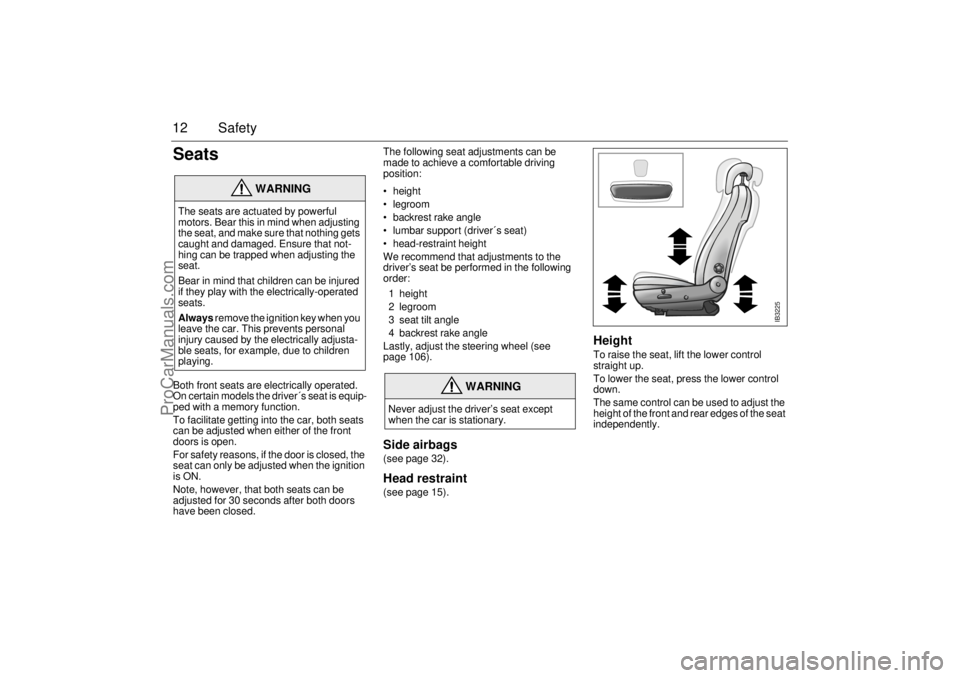 SAAB 9-5 2005 User Guide 12 SafetySeats Both front seats are electrically operated.
On certain models the driver´s seat is equip-
ped with a memory function.
To facilitate getting into the car, both seats
can be adjusted w SAAB 9-5 2005 User Guide 12 SafetySeats Both front seats are electrically operated.
On certain models the driver´s seat is equip-
ped with a memory function.
To facilitate getting into the car, both seats
can be adjusted w