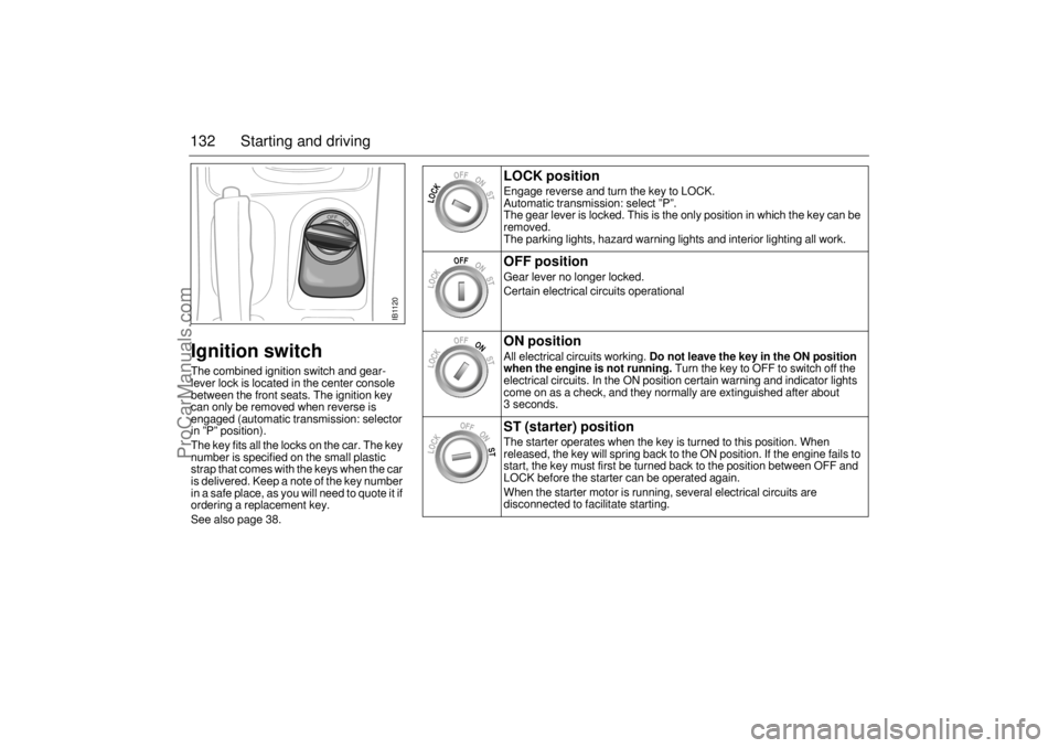 SAAB 9-5 2005 User Guide 132 Starting and drivingIgnition switchThe combined ignition switch and gear-
lever lock is located in the center console
between the front seats. The ignition key
can only be removed when reverse i SAAB 9-5 2005 User Guide 132 Starting and drivingIgnition switchThe combined ignition switch and gear-
lever lock is located in the center console
between the front seats. The ignition key
can only be removed when reverse i