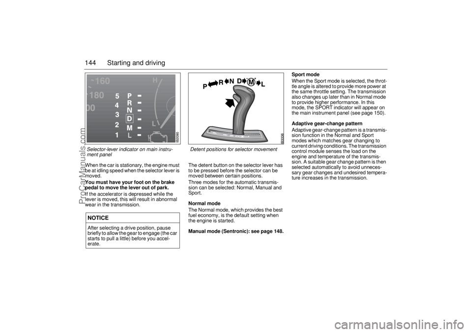 SAAB 9-5 2005 Owners Manual 144 Starting and drivingWhen the car is stationary, the engine must
be at idling speed when the selector lever is
moved. You must have your foot on the brake
pedal to move the lever out of park.
SAAB 9-5 2005 Owners Manual 144 Starting and drivingWhen the car is stationary, the engine must
be at idling speed when the selector lever is
moved. You must have your foot on the brake
pedal to move the lever out of park.