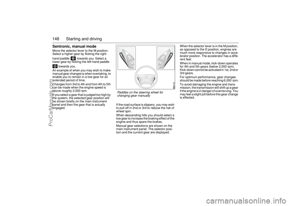 SAAB 9-5 2005 Owners Manual 148 Starting and drivingSentronic, manual modeMove the selector lever to the M position.
Select a higher gear by flicking the right-
hand paddle towards you. Select a
lower gear by flicking the le SAAB 9-5 2005 Owners Manual 148 Starting and drivingSentronic, manual modeMove the selector lever to the M position.
Select a higher gear by flicking the right-
hand paddle towards you. Select a
lower gear by flicking the le