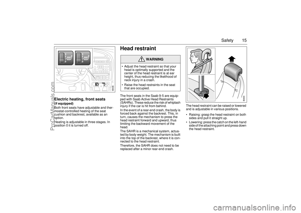 SAAB 9-5 2005 User Guide 15 Safety
Electric heating, front seats(if equipped)
Both front seats have adjustable and ther-
mostat-controlled heating of the seat
cushion and backrest, available as an
option.
Heating is adjusta SAAB 9-5 2005 User Guide 15 Safety
Electric heating, front seats(if equipped)
Both front seats have adjustable and ther-
mostat-controlled heating of the seat
cushion and backrest, available as an
option.
Heating is adjusta