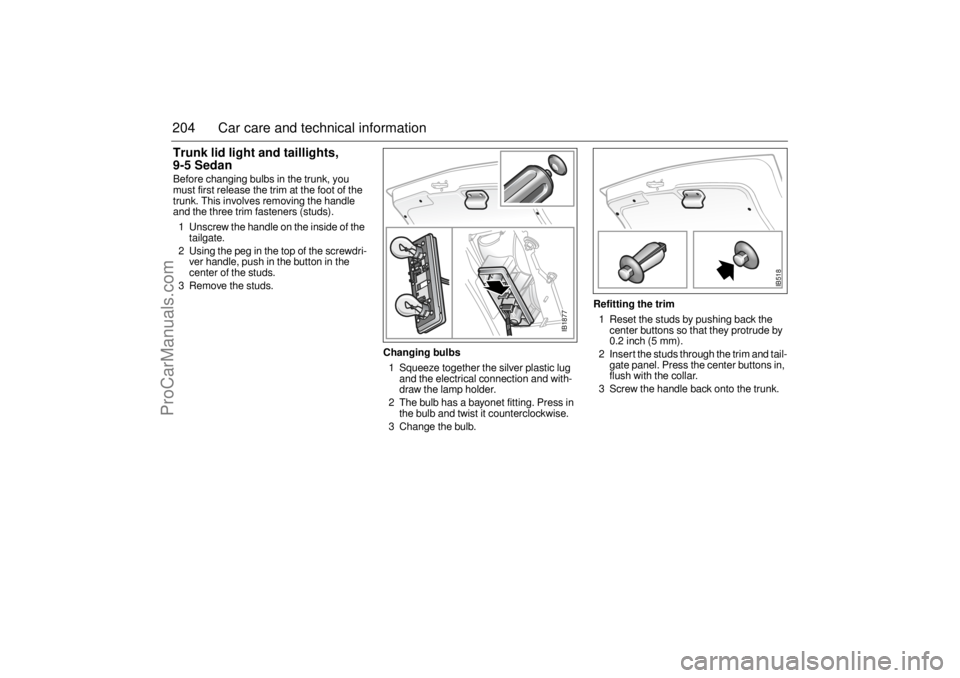 SAAB 9-5 2005 Owners Manual 204 Car care and technical informationTrunk lid light and taillights,
9-5 SedanBefore changing bulbs in the trunk, you
must first release the trim at the foot of the
trunk. This involves removing t SAAB 9-5 2005 Owners Manual 204 Car care and technical informationTrunk lid light and taillights,
9-5 SedanBefore changing bulbs in the trunk, you
must first release the trim at the foot of the
trunk. This involves removing t