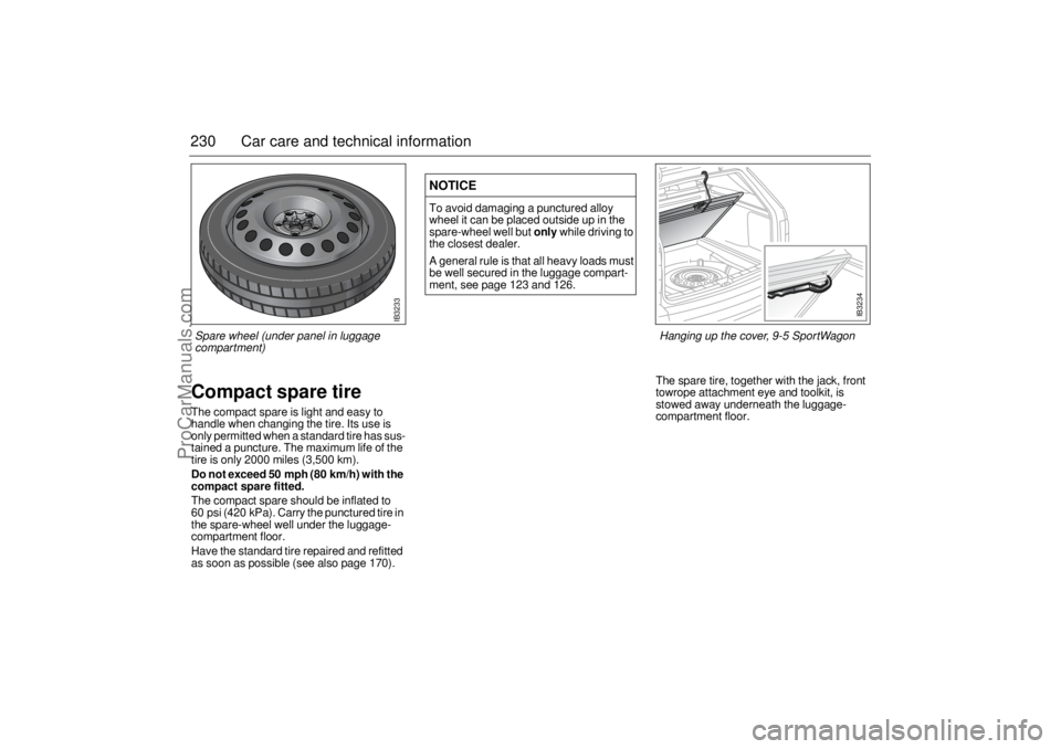 SAAB 9-5 2005 Owners Manual 230 Car care and technical informationCompact spare tireThe compact spare is light and easy to
handle when changing the tire. Its use is
only permitted when a standard tire has sus-
tained a punctur SAAB 9-5 2005 Owners Manual 230 Car care and technical informationCompact spare tireThe compact spare is light and easy to
handle when changing the tire. Its use is
only permitted when a standard tire has sus-
tained a punctur