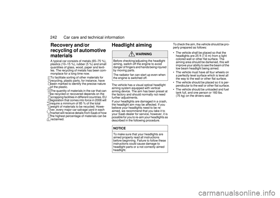 SAAB 9-5 2005 Service Manual 242 Car care and technical informationRecovery and/or
recycling of automotive
materialsA typical car consists of metals (65–75 %),
plastics (10–15 %), rubber (5 %) and small
quantities of glas SAAB 9-5 2005 Service Manual 242 Car care and technical informationRecovery and/or
recycling of automotive
materialsA typical car consists of metals (65–75 %),
plastics (10–15 %), rubber (5 %) and small
quantities of glas