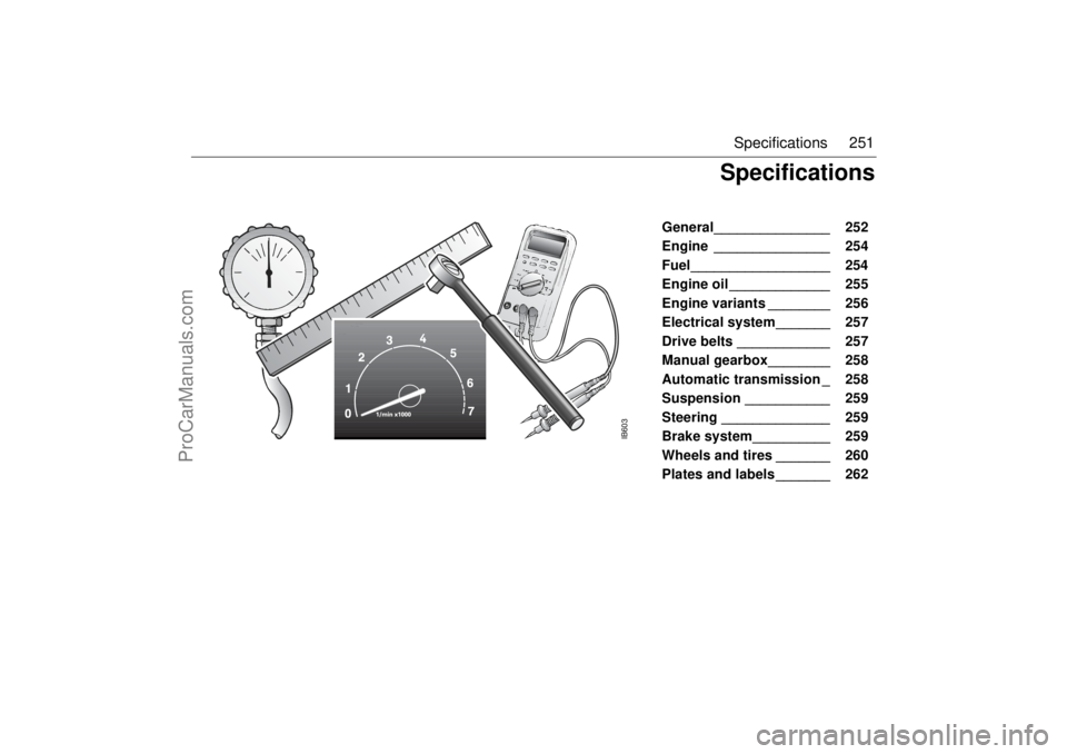 SAAB 9-5 2005 Owners Manual 251 Specifications
General_______________ 252
Engine _______________ 254
Fuel__________________ 254
Engine oil _____________ 255
Engine variants ________ 256
Electrical system_______ 25 SAAB 9-5 2005 Owners Manual 251 Specifications
General_______________ 252
Engine _______________ 254
Fuel__________________ 254
Engine oil _____________ 255
Engine variants ________ 256
Electrical system_______ 25