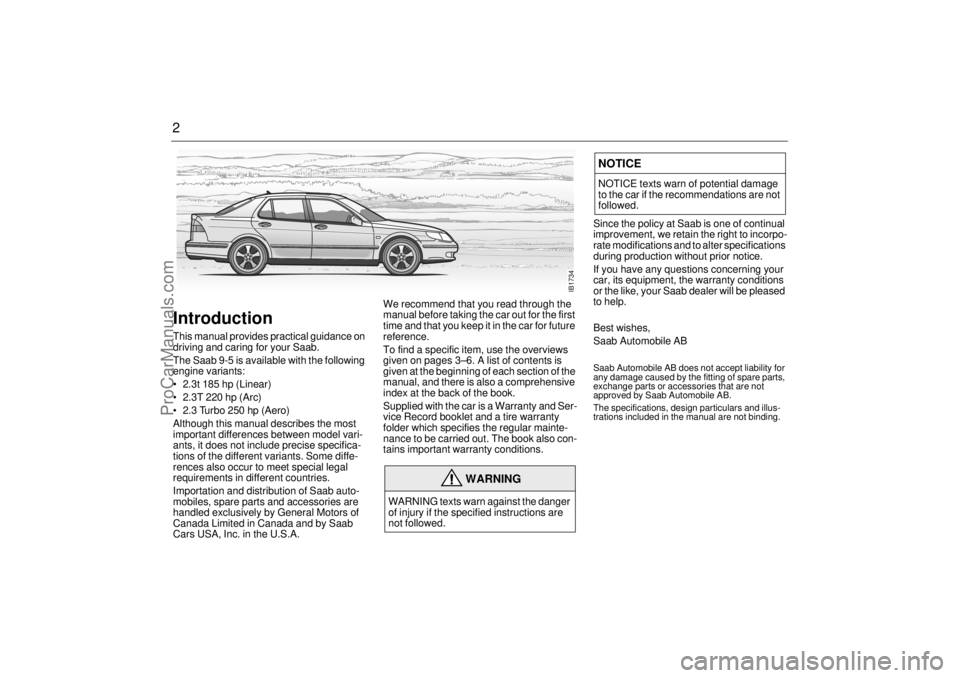 SAAB 9-5 2005  Owners Manual 2Introduction This manual provides practical guidance on 
driving and caring for your Saab. 
The Saab 9-5 is available with the following 
engine variants: 
 2.3t 185 hp (Linear)
 2.3T 220 hp (Arc)
