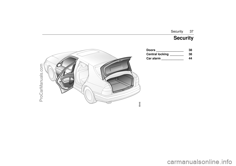 SAAB 9-5 2005 Owners Guide 37 Security
Doors ________________ 38
Central locking ________ 38
Car alarm _____________ 44
IB446
Security
ProCarManuals.com SAAB 9-5 2005 Owners Guide 37 Security
Doors ________________ 38
Central locking ________ 38
Car alarm _____________ 44
IB446
Security
ProCarManuals.com