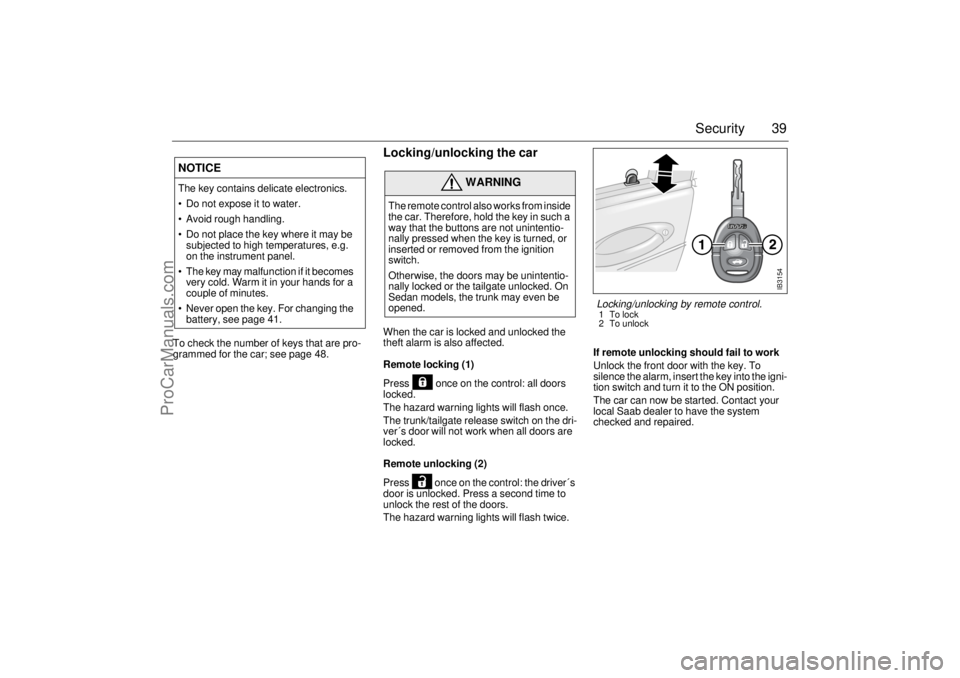 SAAB 9-5 2005 Service Manual 39 Security
To check the number of keys that are pro-
grammed for the car; see page 48.
Locking/unlocking the carWhen the car is locked and unlocked the
theft alarm is also affected.
Remote locking ( SAAB 9-5 2005 Service Manual 39 Security
To check the number of keys that are pro-
grammed for the car; see page 48.
Locking/unlocking the carWhen the car is locked and unlocked the
theft alarm is also affected.
Remote locking (