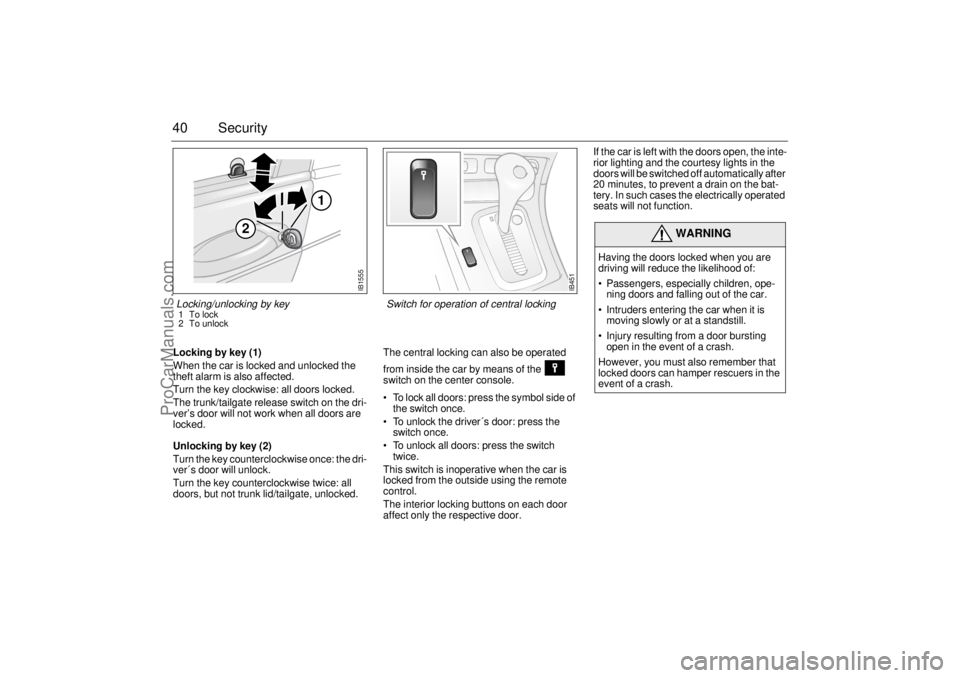 SAAB 9-5 2005 Service Manual 40 SecurityLocking by key (1)
When the car is locked and unlocked the
theft alarm is also affected.
Turn the key clockwise: all doors locked.
The trunk/tailgate release switch on the dri-
ver’s d SAAB 9-5 2005 Service Manual 40 SecurityLocking by key (1)
When the car is locked and unlocked the
theft alarm is also affected.
Turn the key clockwise: all doors locked.
The trunk/tailgate release switch on the dri-
ver’s d