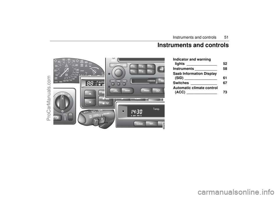 SAAB 9-5 2005 Workshop Manual 51 Instruments and controls
Indicator and warning
lights _______________ 52
Instruments ___________ 58
Saab Information Display
(SID) ________________ 61
Switches _____________ 67
Automatic SAAB 9-5 2005 Workshop Manual 51 Instruments and controls
Indicator and warning
lights _______________ 52
Instruments ___________ 58
Saab Information Display
(SID) ________________ 61
Switches _____________ 67
Automatic