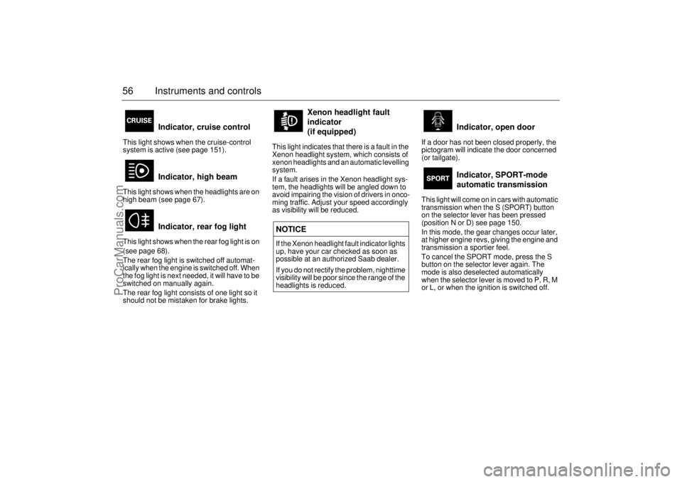 SAAB 9-5 2005  Owners Manual 56 Instruments and controlsThis light shows when the cruise-control 
system is active (see page 151).
This light shows when the headlights are on 
high beam (see page 67).
This light shows when the re