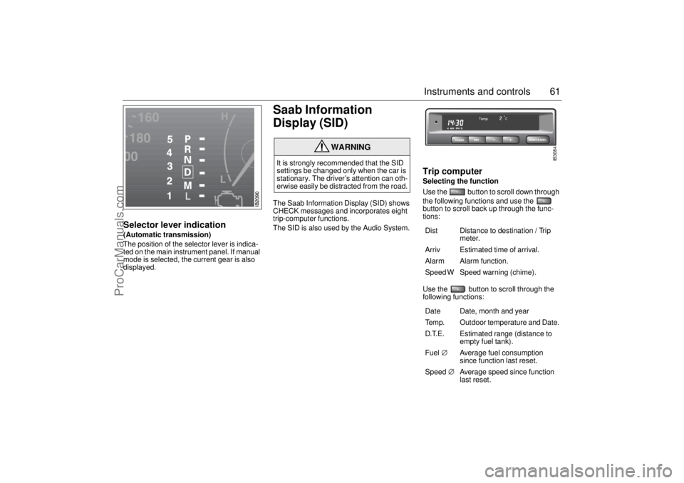 SAAB 9-5 2005 Repair Manual 61 Instruments and controls
Selector lever indication(Automatic transmission)
The position of the selector lever is indica-
ted on the main instrument panel. If manual
mode is selected, the current g SAAB 9-5 2005 Repair Manual 61 Instruments and controls
Selector lever indication(Automatic transmission)
The position of the selector lever is indica-
ted on the main instrument panel. If manual
mode is selected, the current g