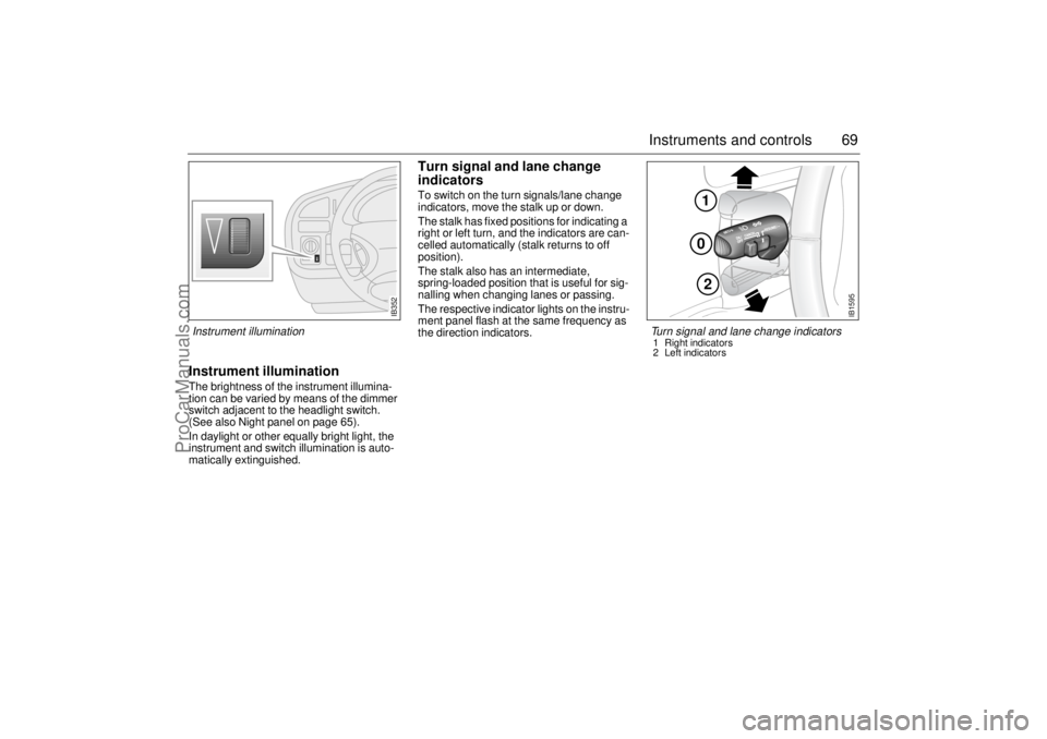 SAAB 9-5 2005 Manual PDF 69 Instruments and controls
Instrument illuminationThe brightness of the instrument illumina-
tion can be varied by means of the dimmer
switch adjacent to the headlight switch.
(See also Night panel SAAB 9-5 2005 Manual PDF 69 Instruments and controls
Instrument illuminationThe brightness of the instrument illumina-
tion can be varied by means of the dimmer
switch adjacent to the headlight switch.
(See also Night panel