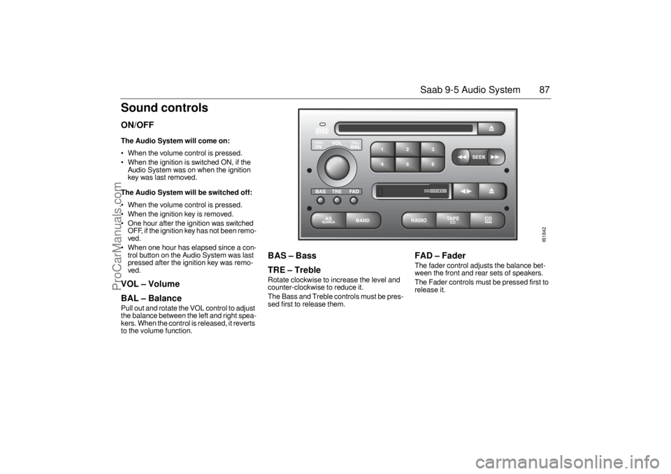 SAAB 9-5 2005 Manual Online 87 Saab 9-5 Audio System
Sound controlsON/OFF The Audio System will come on: When the volume control is pressed.
When the ignition is switched ON, if the
Audio System was on when the ignition
k SAAB 9-5 2005 Manual Online 87 Saab 9-5 Audio System
Sound controlsON/OFF The Audio System will come on: When the volume control is pressed.
When the ignition is switched ON, if the
Audio System was on when the ignition
k