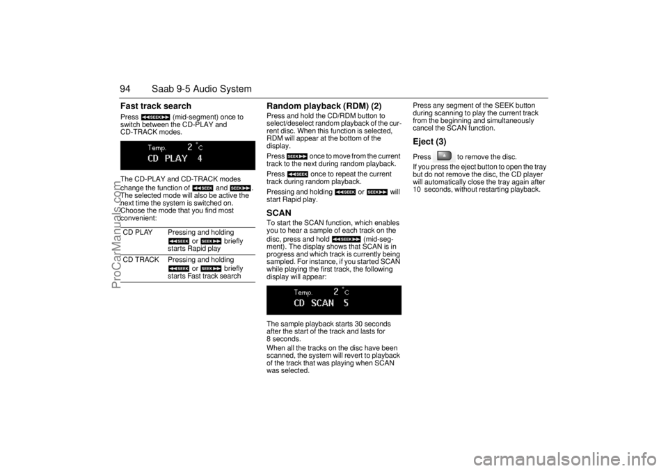 SAAB 9-5 2005 Owners Manual 94 Saab 9-5 Audio SystemFast track search Press (mid-segment) once to
switch between the CD-PLAY and
CD-TRACK modes.
The CD-PLAY and CD-TRACK modes
change the function of and .
The selected SAAB 9-5 2005 Owners Manual 94 Saab 9-5 Audio SystemFast track search Press (mid-segment) once to
switch between the CD-PLAY and
CD-TRACK modes.
The CD-PLAY and CD-TRACK modes
change the function of and .
The selected
