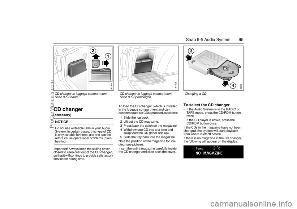 SAAB 9-5 2005 Owners Manual 95 Saab 9-5 Audio System
CD changer(accessory)Important! Always keep the sliding cover
closed to keep dust out of the CD changer,
so that it will continue to provide satisfactory
service for a long SAAB 9-5 2005 Owners Manual 95 Saab 9-5 Audio System
CD changer(accessory)Important! Always keep the sliding cover
closed to keep dust out of the CD changer,
so that it will continue to provide satisfactory
service for a long
