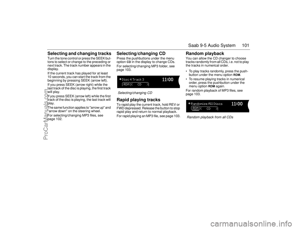 SAAB 9-5 2006  Owners Manual 101 Saab 9-5 Audio System
Selecting and changing tracksTurn the tone control or press the SEEK but-
tons to select or change to the preceding or 
next track. The track number appears in the 
display.
