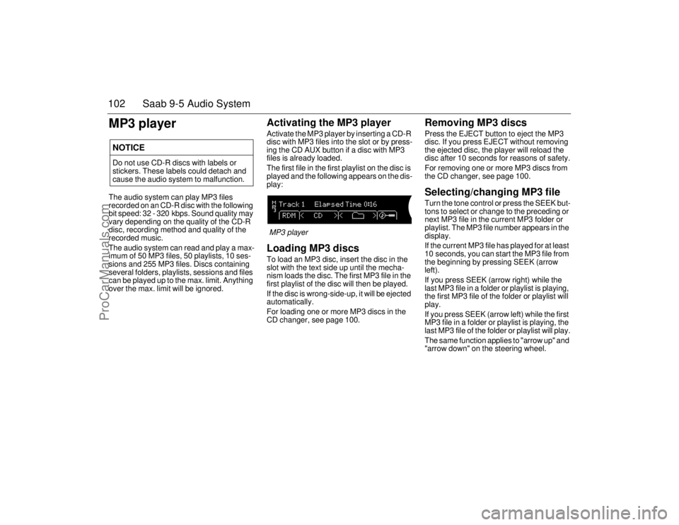 SAAB 9-5 2006  Owners Manual 102 Saab 9-5 Audio SystemMP3 playerThe audio system can play MP3 files 
recorded on an CD-R disc with the following 
bit speed: 32 - 320 kbps. Sound quality may 
vary depending on the quality of the C