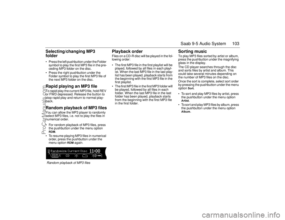 SAAB 9-5 2006  Owners Manual 103 Saab 9-5 Audio System
Selecting/changing MP3 
folder Press the left pushbutton under the Folder 
symbol to play the first MP3 file in the pre-
ceding MP3 folder on the disc.
 Press the right pus