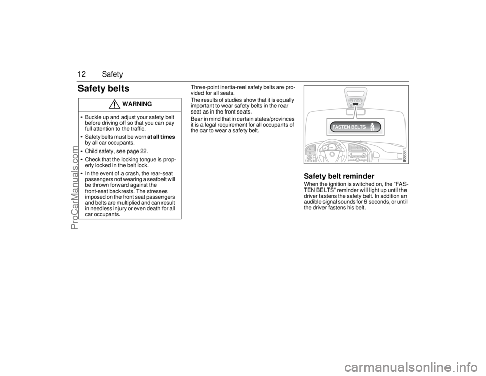 SAAB 9-5 2006  Owners Manual 12 SafetySafety belts 
Three-point inertia-reel safety belts are pro-
vided for all seats. 
The results of studies show that it is equally 
important to wear safety belts in the rear 
seat as in the f