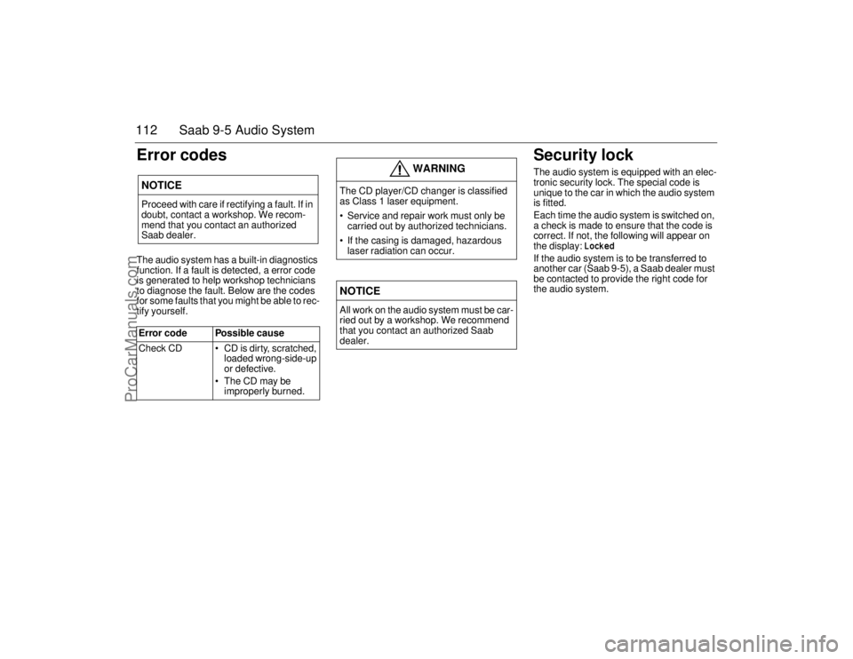 SAAB 9-5 2006  Owners Manual 112 Saab 9-5 Audio SystemError codesThe audio system has a built-in diagnostics 
function. If a fault is detected, a error code 
is generated to help workshop technicians 
to diagnose the fault. Below
