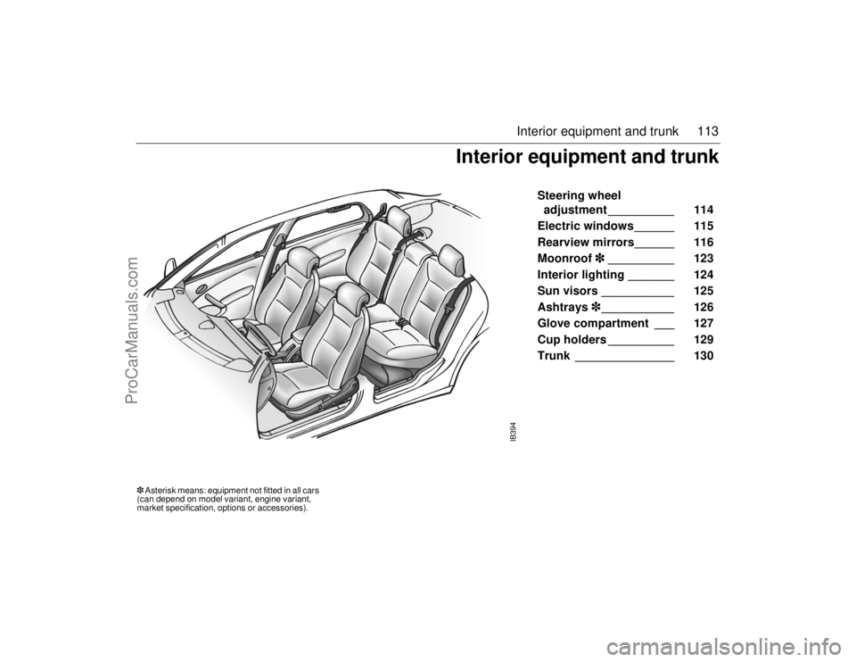 SAAB 9-5 2006  Owners Manual 113 Interior equipment and trunk
 Steering wheel 
adjustment __________   114 
Electric windows ______    115 
Rearview mirrors______    116 
Moonroof
 __________   123 
Interior lighting _______ 