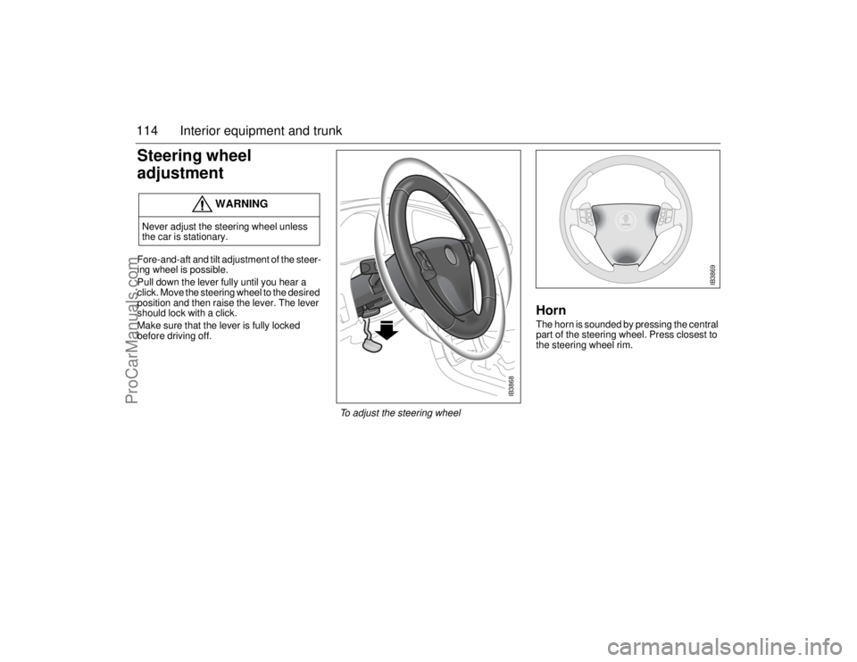 SAAB 9-5 2006  Owners Manual 114 Interior equipment and trunkSteering wheel 
adjustment Fore-and-aft and tilt adjustment of the steer-
ing wheel is possible.
Pull down the lever fully until you hear a 
click. Move the steering wh